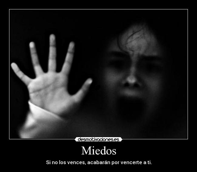 Miedos - Si no los vences, acabarán por vencerte a ti.
