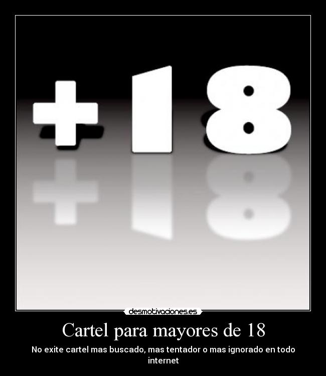 Cartel para mayores de 18 - No exite cartel mas buscado, mas tentador o mas ignorado en todo internet
