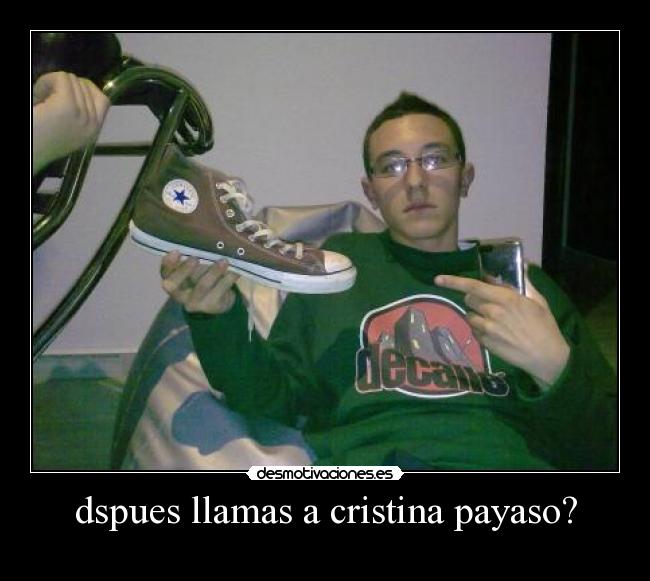 dspues llamas a cristina payaso? -