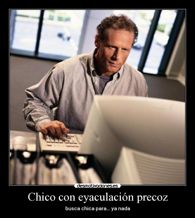 Chico con eyaculación precoz - busca chica para... ya nada