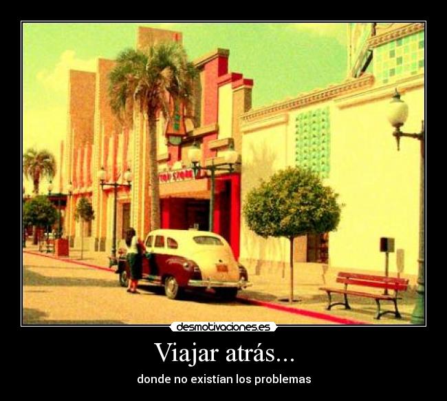 Viajar atrás... - donde no existían los problemas