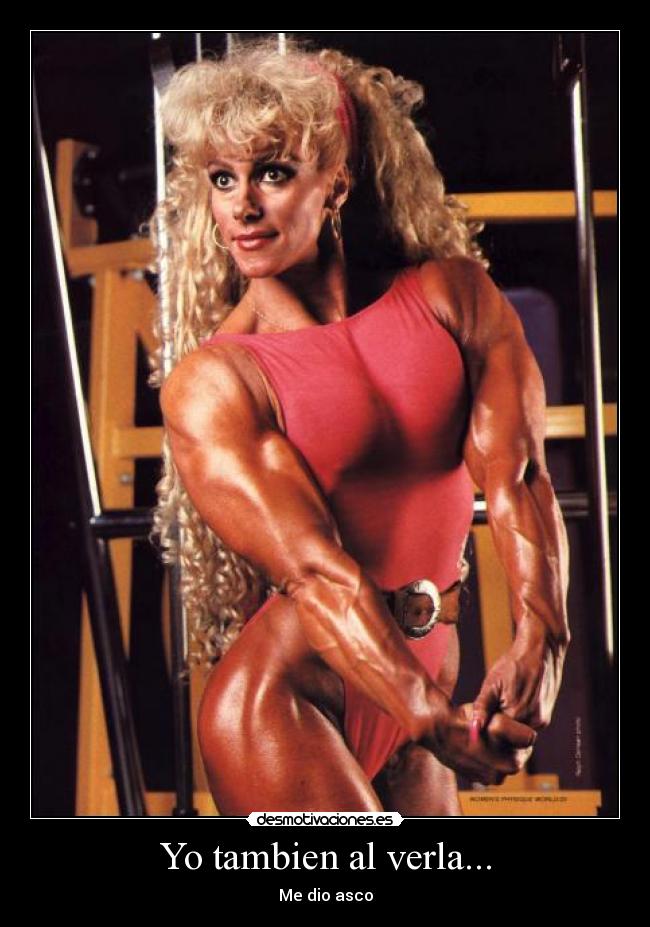 Yo tambien al verla... - Me dio asco