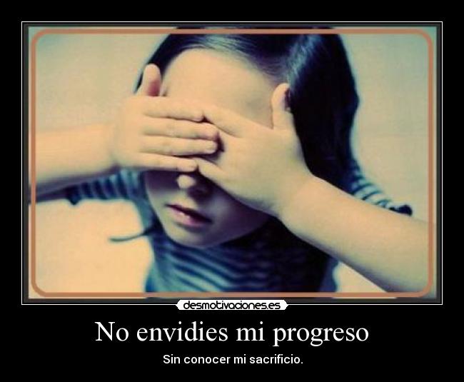 No envidies mi progreso - 