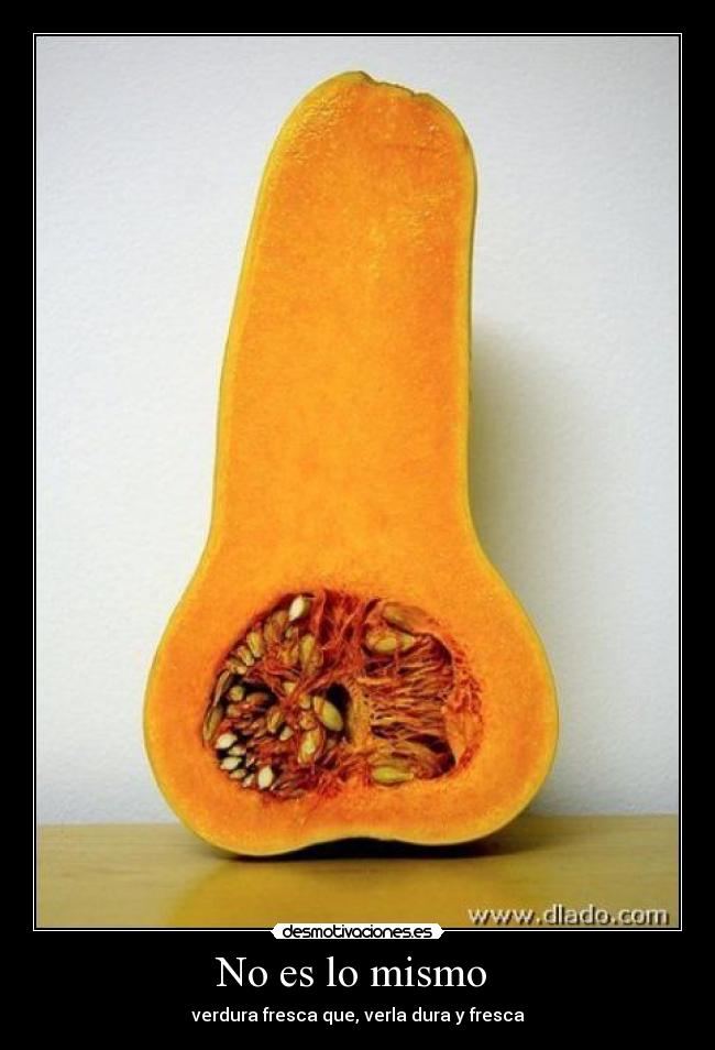No es lo mismo - verdura fresca que, verla dura y fresca
