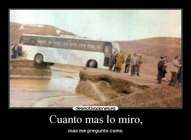 Cuanto mas lo miro, - mas me pregunto como.