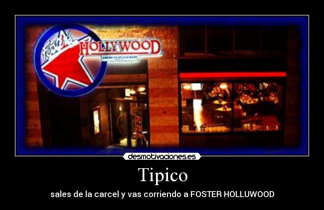 Tipico - sales de la carcel y vas corriendo a FOSTER HOLLUWOOD