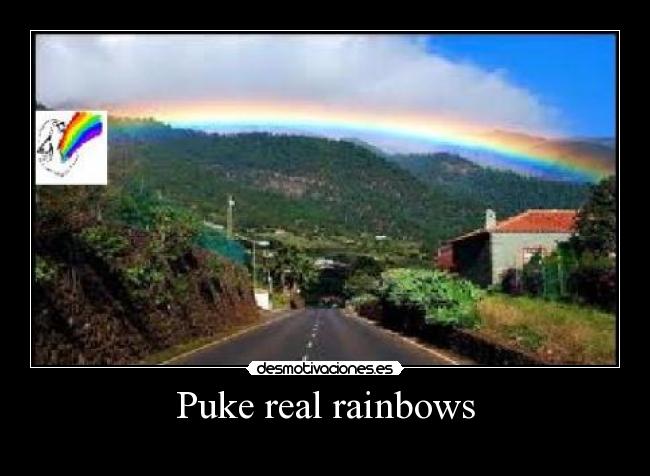 Puke real rainbows -