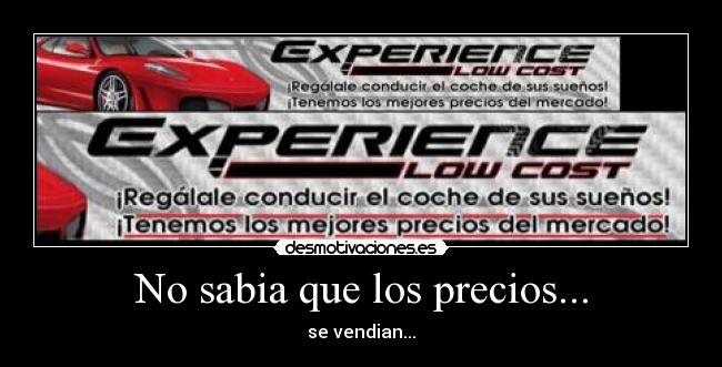 No sabia que los precios... - se vendian...