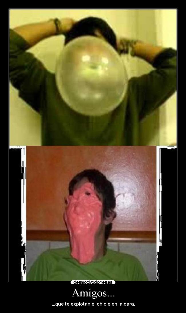 Amigos... - ...que te explotan el chicle en la cara.