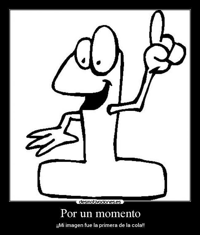 Por un momento - ¡¡Mi imagen fue la primera de la cola!!