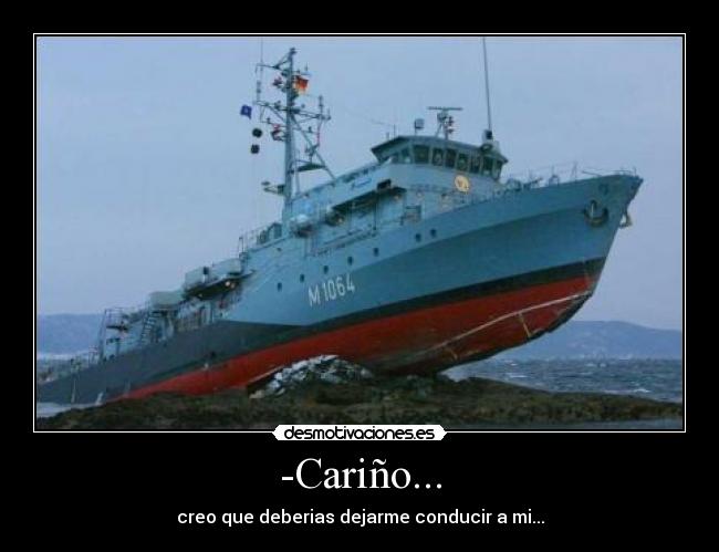 -Cariño... - creo que deberias dejarme conducir a mi...