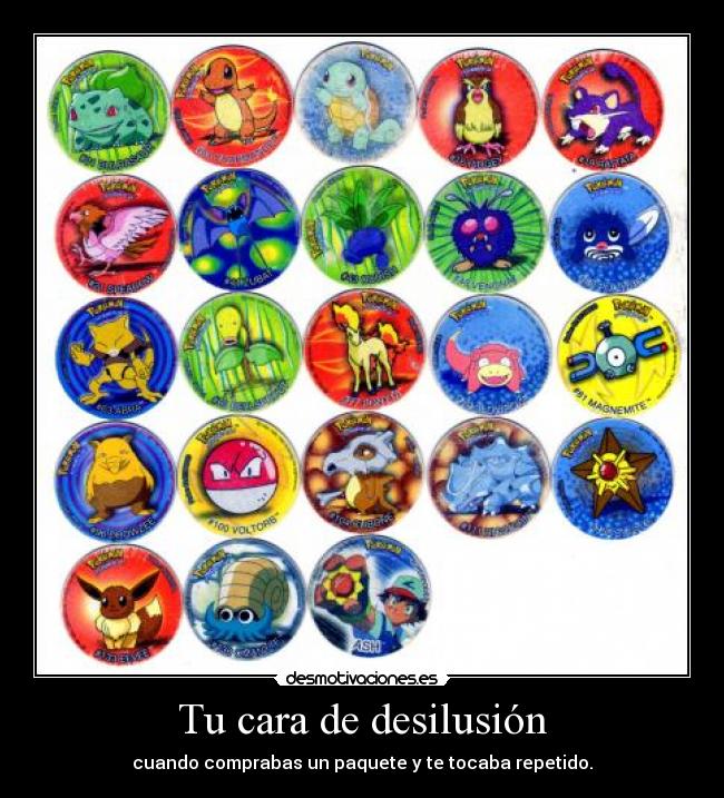 Tu cara de desilusión - cuando comprabas un paquete y te tocaba repetido.