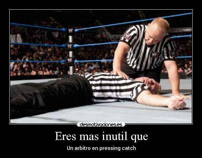 Eres mas inutil que - Un arbitro en pressing catch