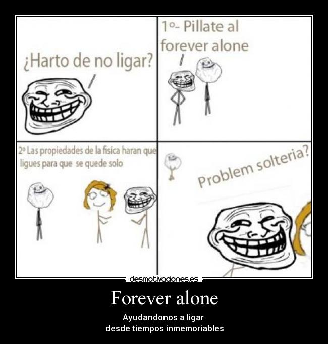 Forever alone - Ayudandonos a ligar 
desde tiempos inmemoriables