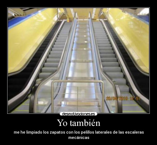 Yo también - me he limpiado los zapatos con los pelillos laterales de las escaleras mecánicas