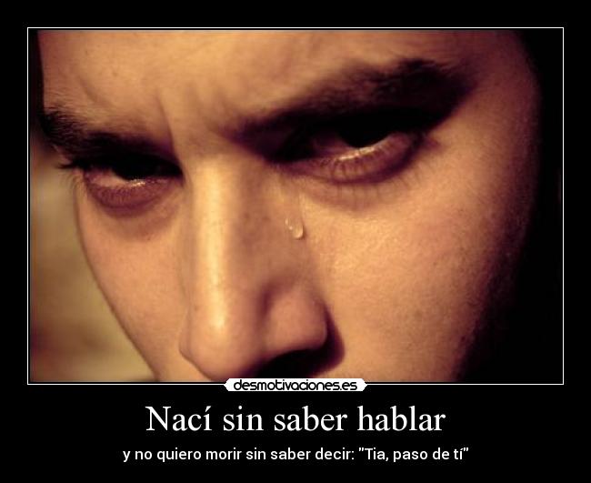 Nací sin saber hablar -