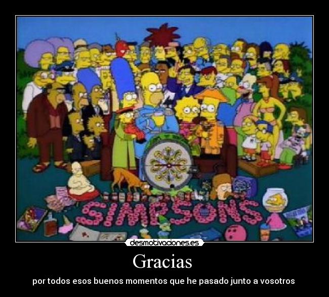 Gracias  - por todos esos buenos momentos que he pasado junto a vosotros 