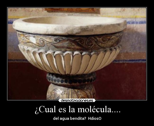 ¿Cual es la molécula.... - del agua bendita? HdiosO