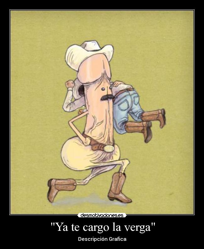 Ya te cargo la verga -