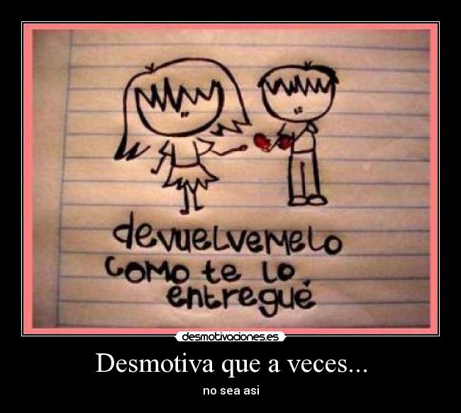 Desmotiva que a veces... - 