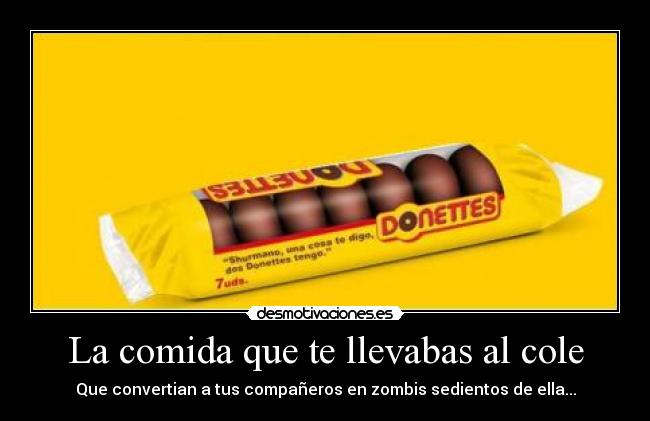 La comida que te llevabas al cole - Que convertian a tus compañeros en zombis sedientos de ella...