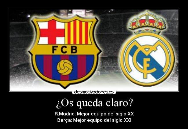 ¿Os queda claro? - R.Madrid: Mejor equipo del siglo XX
Barça: Mejor equipo del siglo XXI