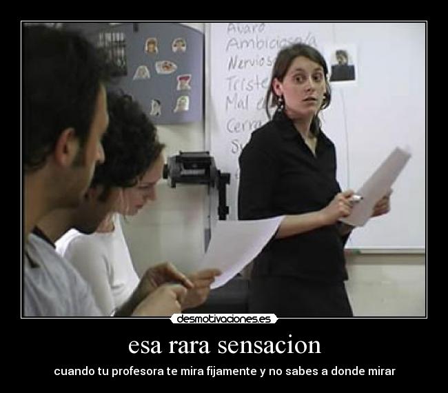 esa rara sensacion - cuando tu profesora te mira fijamente y no sabes a donde mirar