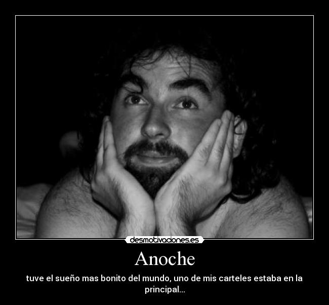 Anoche - tuve el sueño mas bonito del mundo, uno de mis carteles estaba en la principal...