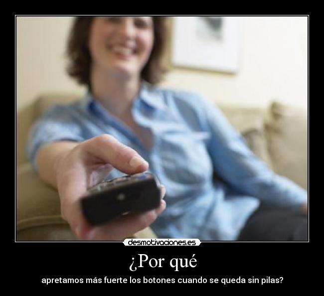 ¿Por qué - apretamos más fuerte los botones cuando se queda sin pilas?