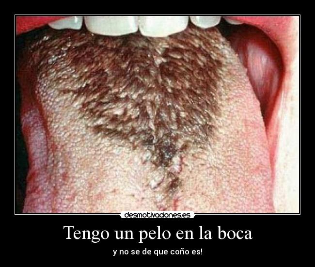 Tengo un pelo en la boca - y no se de que coño es!