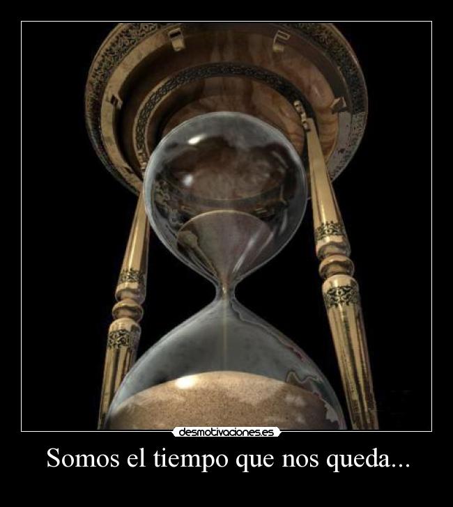 Somos el tiempo que nos queda... - 