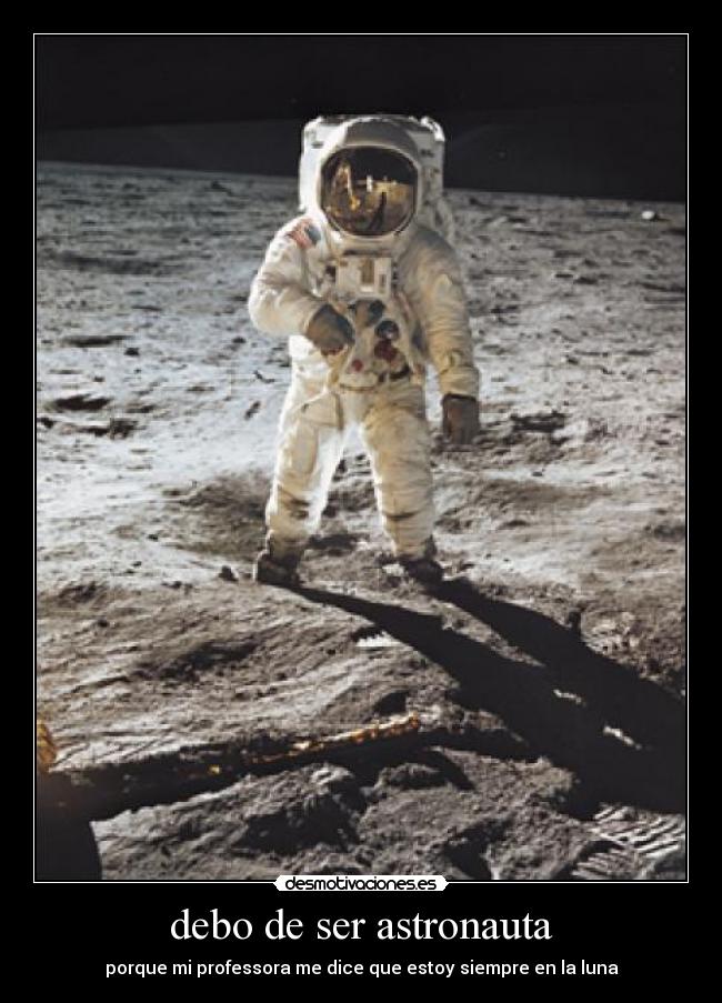 debo de ser astronauta -