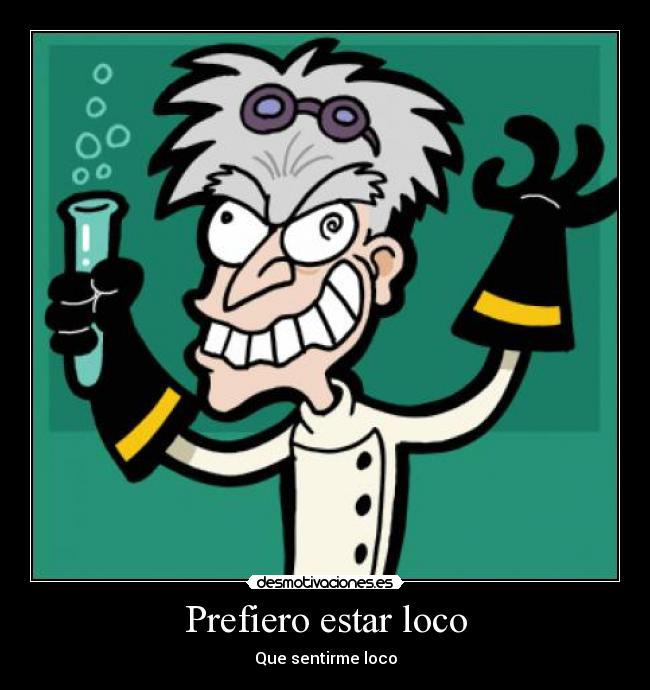 Prefiero estar loco - Que sentirme loco