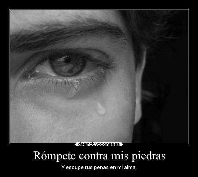 Rómpete contra mis piedras -