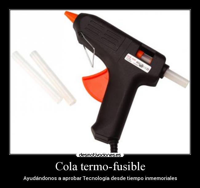 Cola termo-fusible - Ayudándonos a aprobar Tecnología desde tiempo inmemoriales