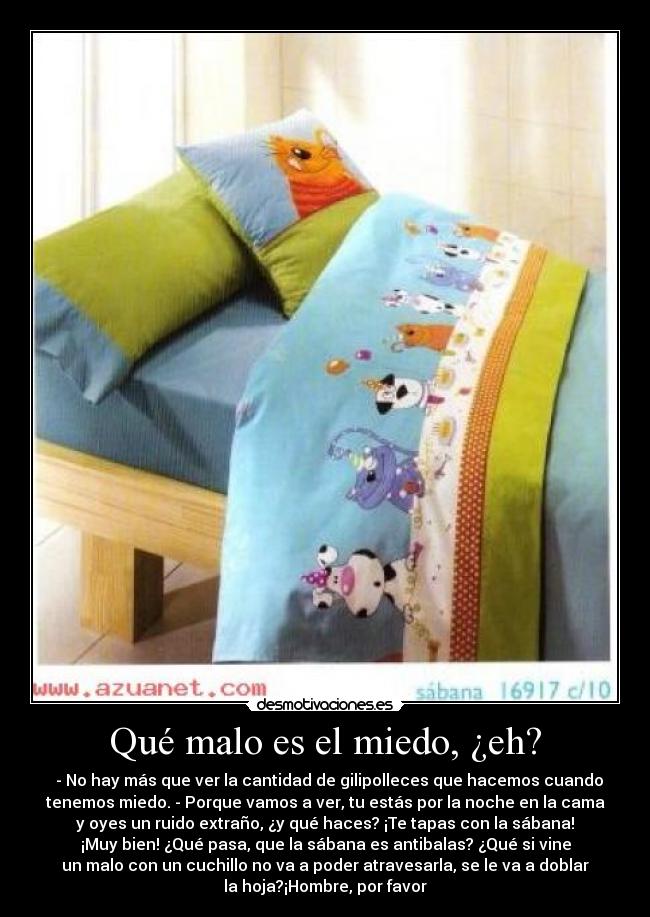 Qué malo es el miedo, ¿eh? -