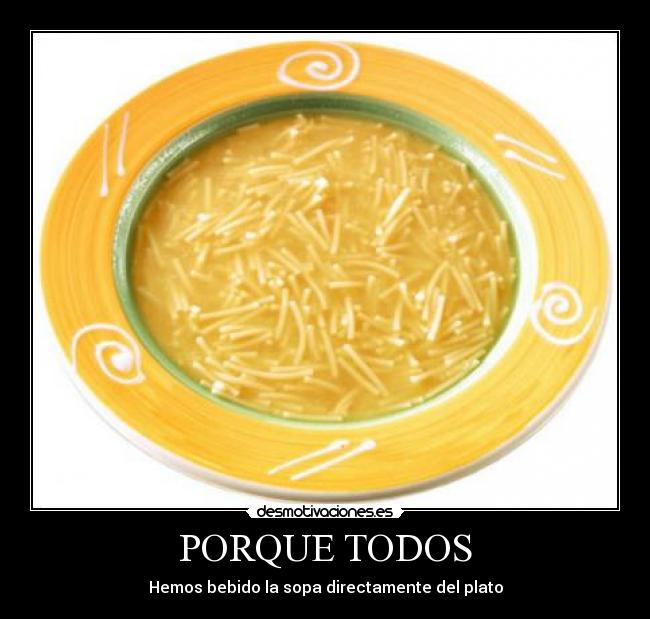 PORQUE TODOS - Hemos bebido la sopa directamente del plato