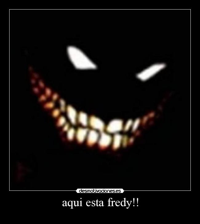 aqui esta fredy!! -