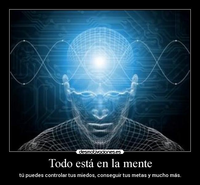 Todo está en la mente - tú puedes controlar tus miedos, conseguir tus metas y mucho más.