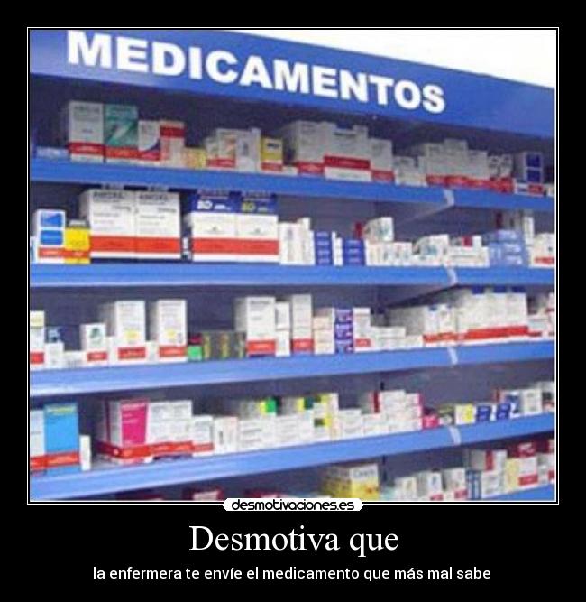 Desmotiva que - la enfermera te envíe el medicamento que más mal sabe
