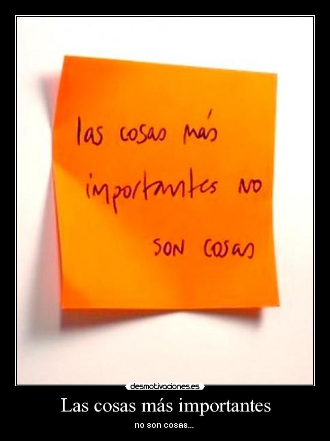 Las cosas más importantes - no son cosas... 