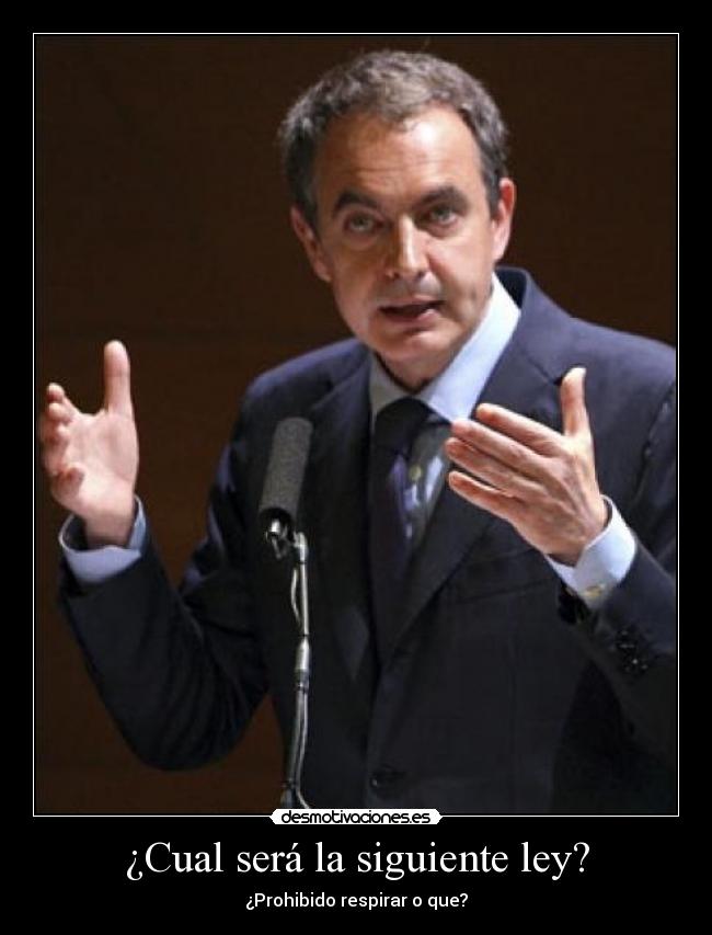 ¿Cual será la siguiente ley? - ¿Prohibido respirar o que?