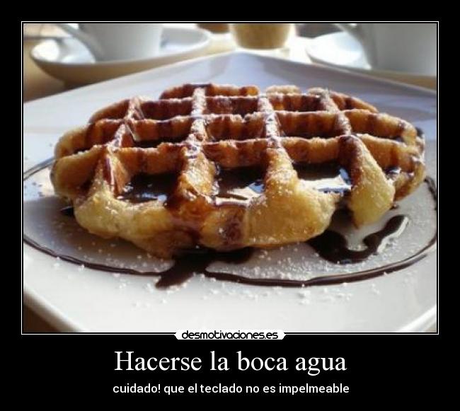 Hacerse la boca agua - cuidado! que el teclado no es impelmeable