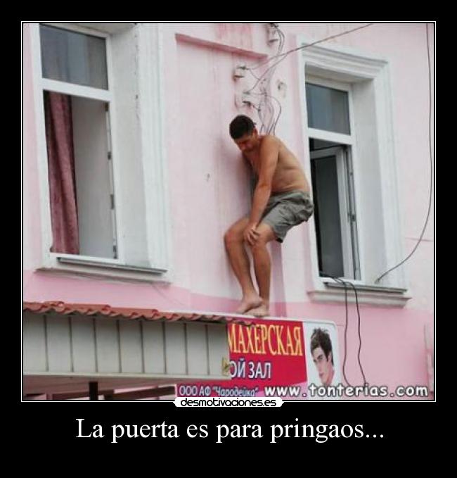 La puerta es para pringaos... -