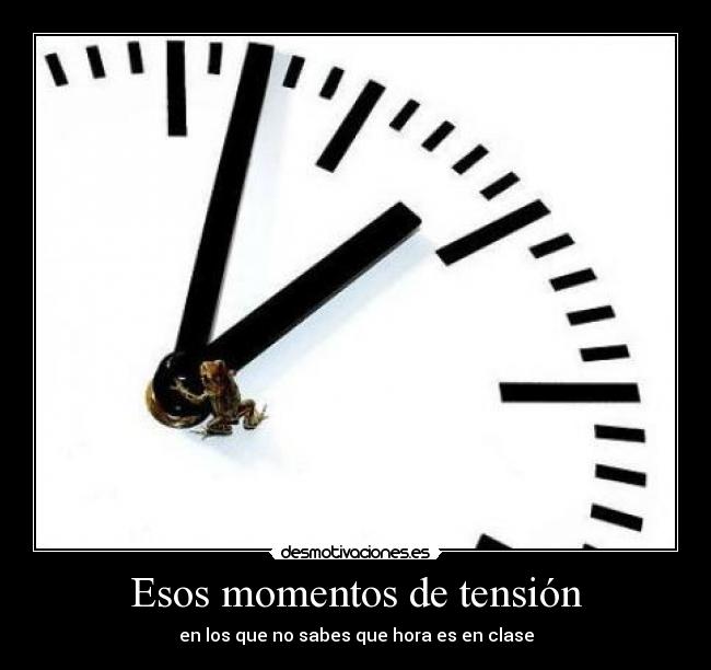 Esos momentos de tensión - en los que no sabes que hora es en clase