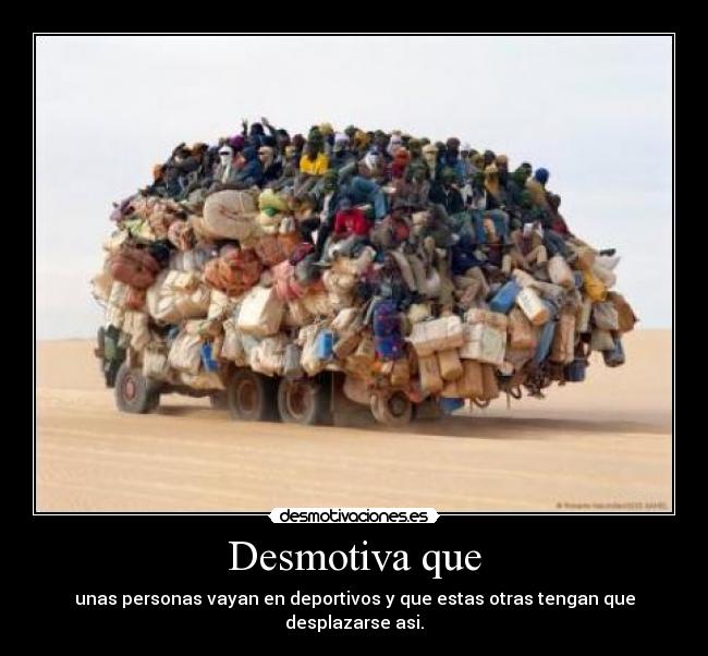 Desmotiva que - unas personas vayan en deportivos y que estas otras tengan que desplazarse asi.