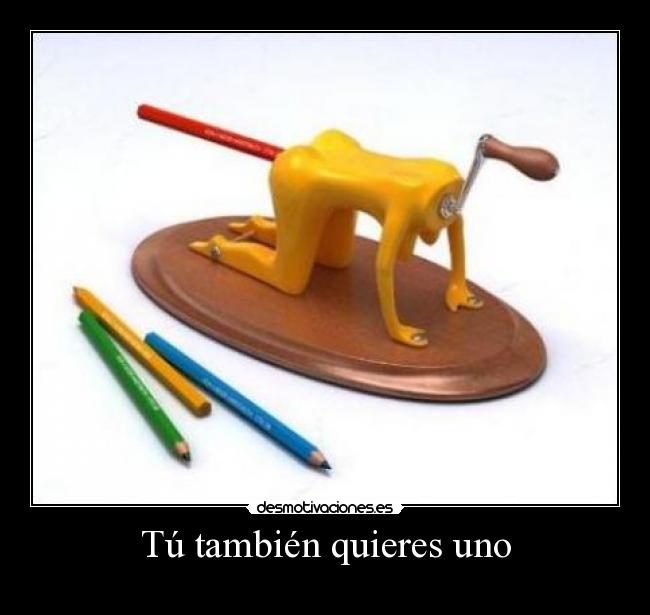 Tú también quieres uno -