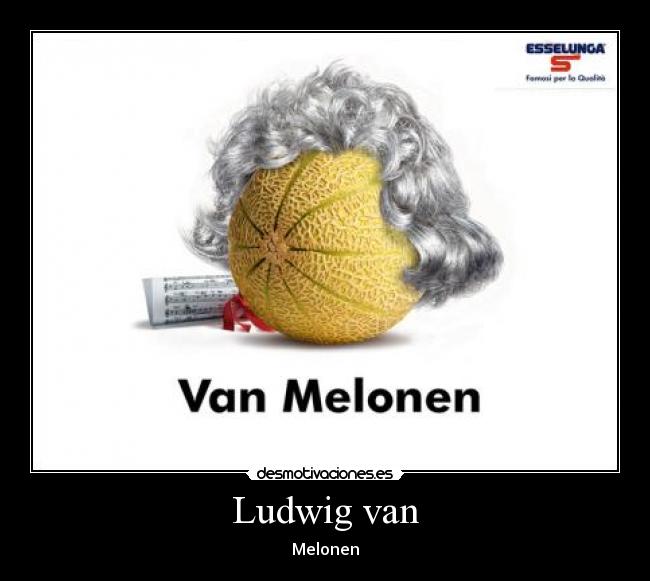 Ludwig van - Melonen