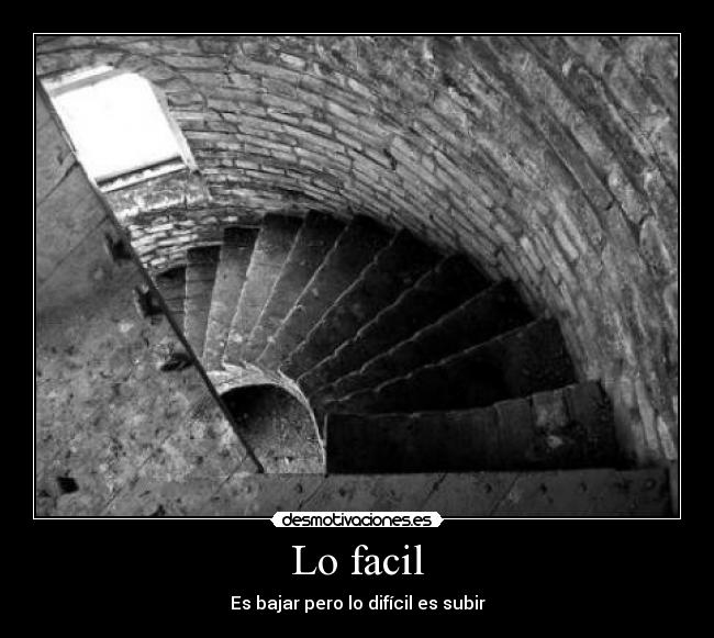 Lo facil - Es bajar pero lo difícil es subir