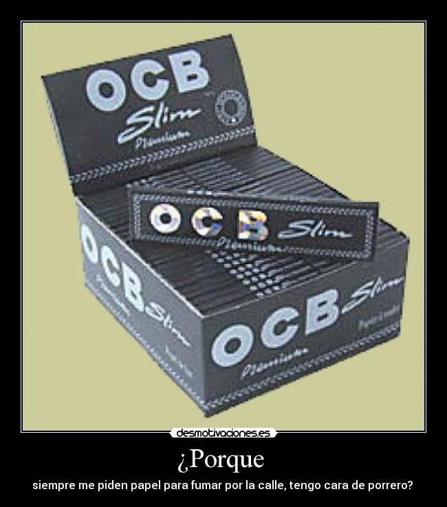 ¿Porque - siempre me piden papel para fumar por la calle, tengo cara de porrero?